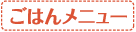 ごはんメニュー