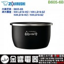 【金響代購】空運,ZOJIRUSHI B605-6B(日本國內款):::象印電子鍋內鍋,NW-LB18-WZ,NW-LB18-BZ,專用